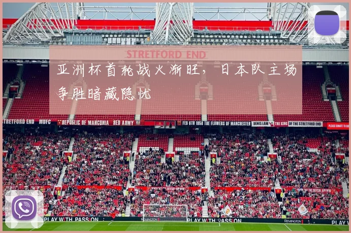 亚洲杯首轮战火渐旺，日本队主场争胜暗藏隐忧 - 球探体育推荐