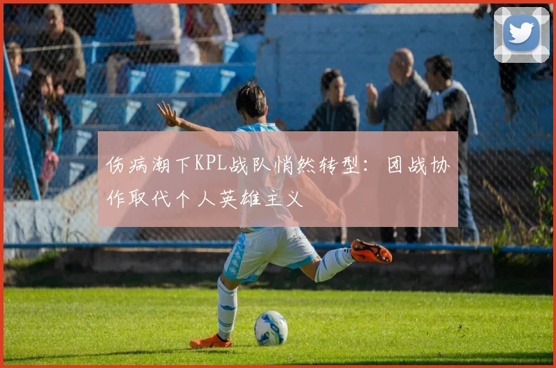 伤病潮下KPL战队悄然转型：团战协作取代个人英雄主义 - 球探体育推荐