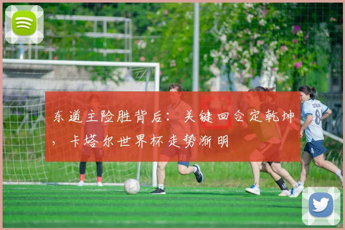 东道主险胜背后:关键回合定乾坤,卡塔尔世界杯走势渐明 - 球探体育推荐